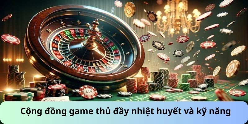 Cộng đồng game thủ đầy nhiệt huyết và kỹ năng