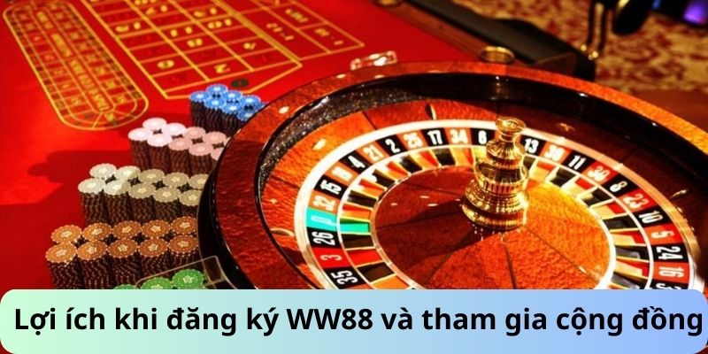 Lợi ích khi đăng ký WW88 và tham gia cộng đồng