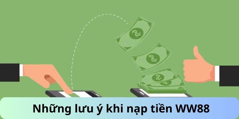 Những lưu ý khi nạp tiền WW88