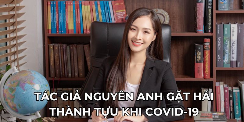 Tác giả Nguyên Anh gặt hái thành tựu khi COVID-19