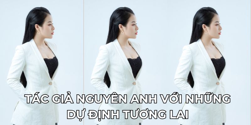 Tác giả Nguyên Anh với những dự định tương lai