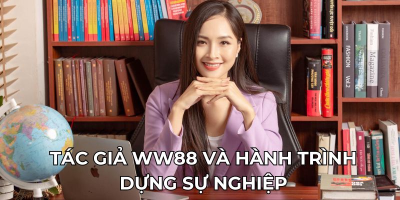 Tác giả WW88 và hành trình dựng sự nghiệp