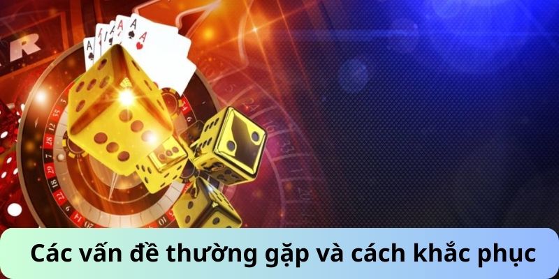 Các vấn đề thường gặp và cách khắc phục